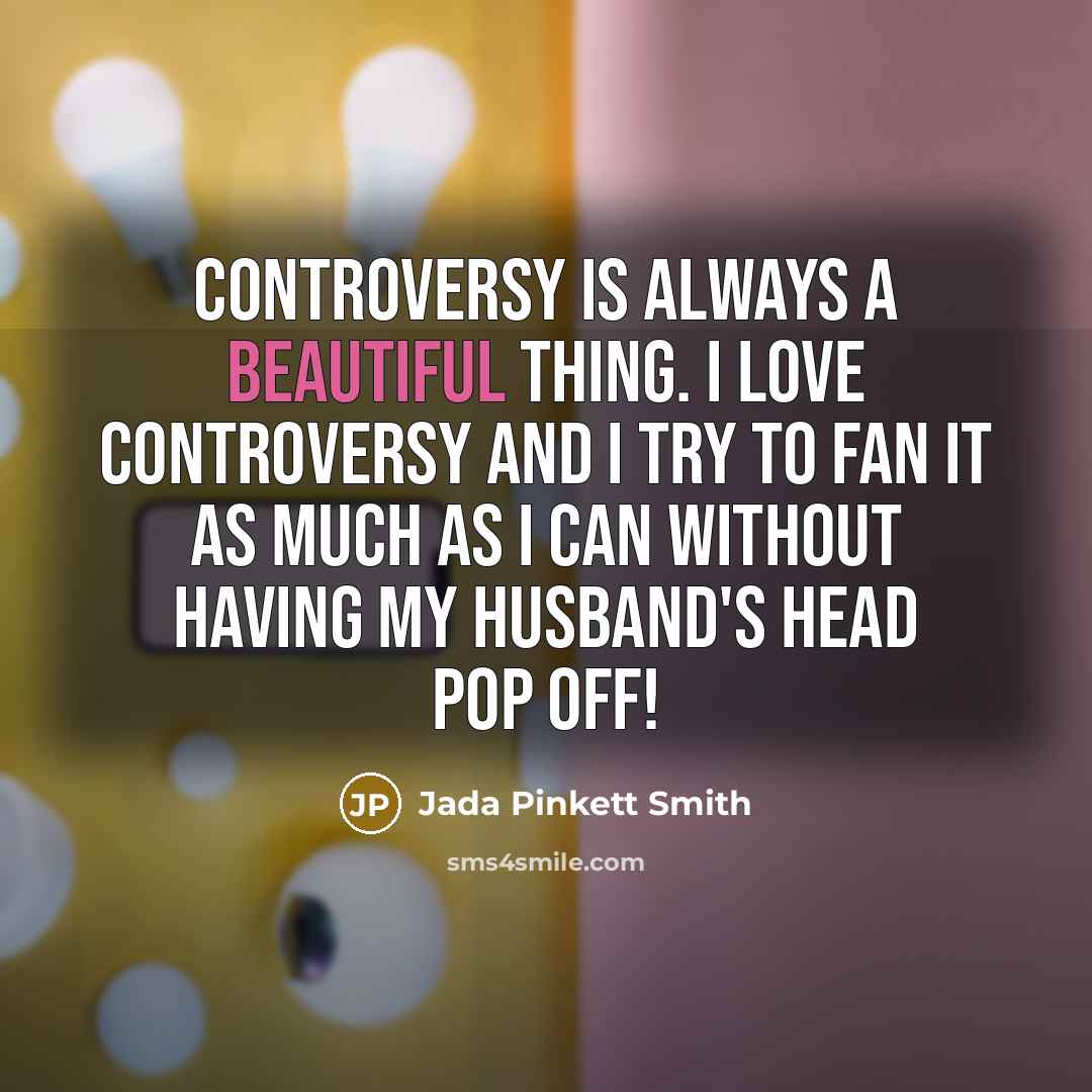 “Controversy is always a beautiful thing. I love controversy and…” quote by Jada Pinkett Smith