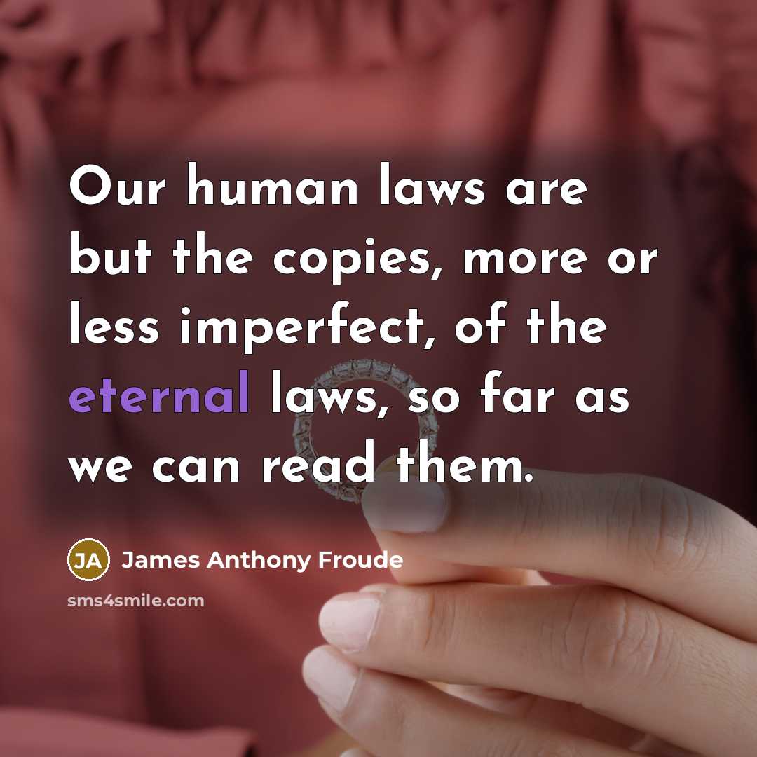 “Our human laws are but the copies, more or less…” quote by James Anthony Froude