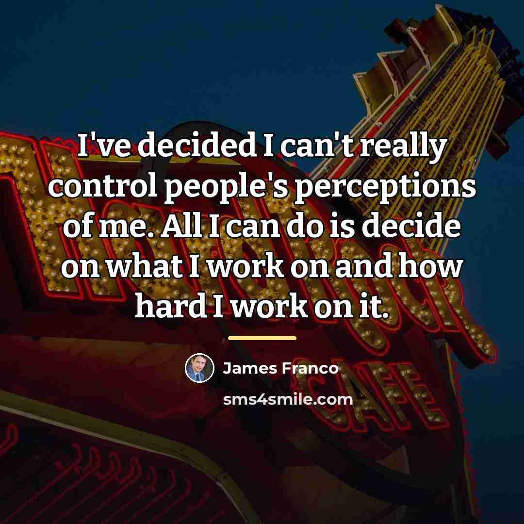“I've decided I can't really control people's perceptions of me.…” quote by James Franco