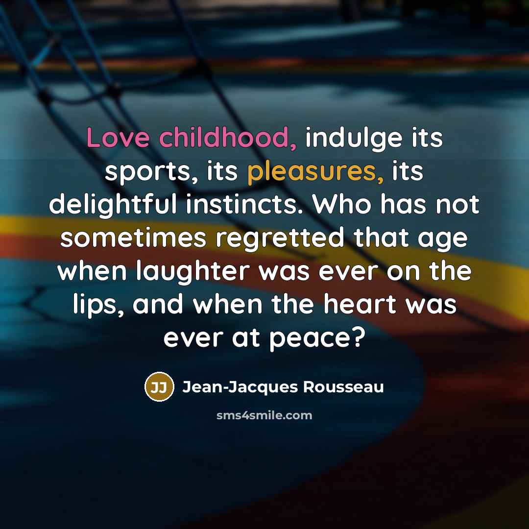 “Love childhood, indulge its sports, its pleasures, its delightful instincts.…” quote by Jean-Jacques Rousseau
