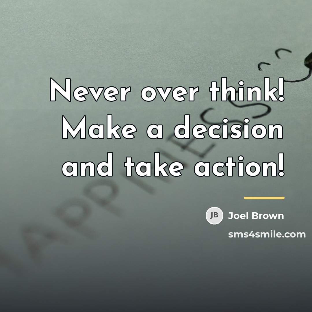 “Never over think! Make a decision and take action!…” quote by Joel Brown