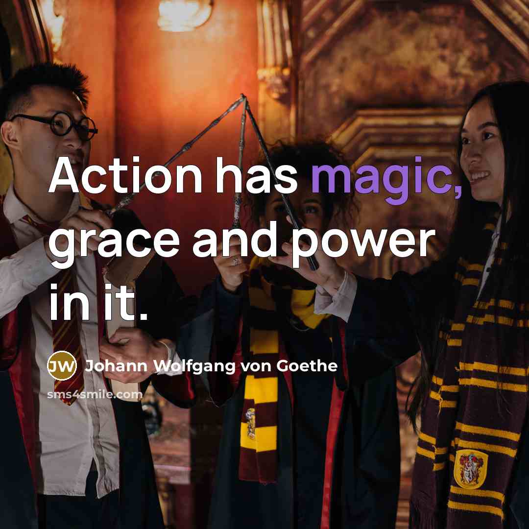 “Action has magic, grace and power in it.…” quote by Johann Wolfgang von Goethe