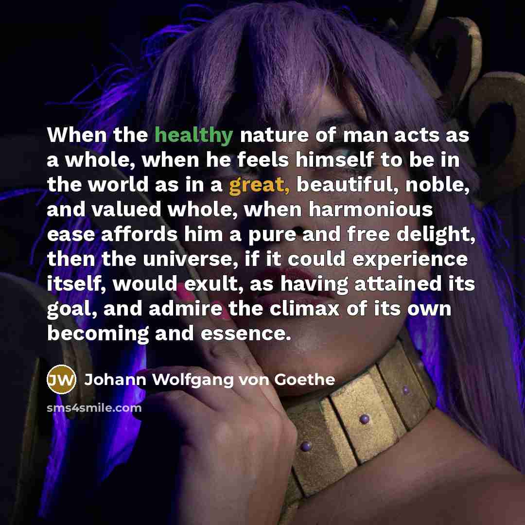 “When the healthy nature of man acts as a whole,…” quote by Johann Wolfgang von Goethe