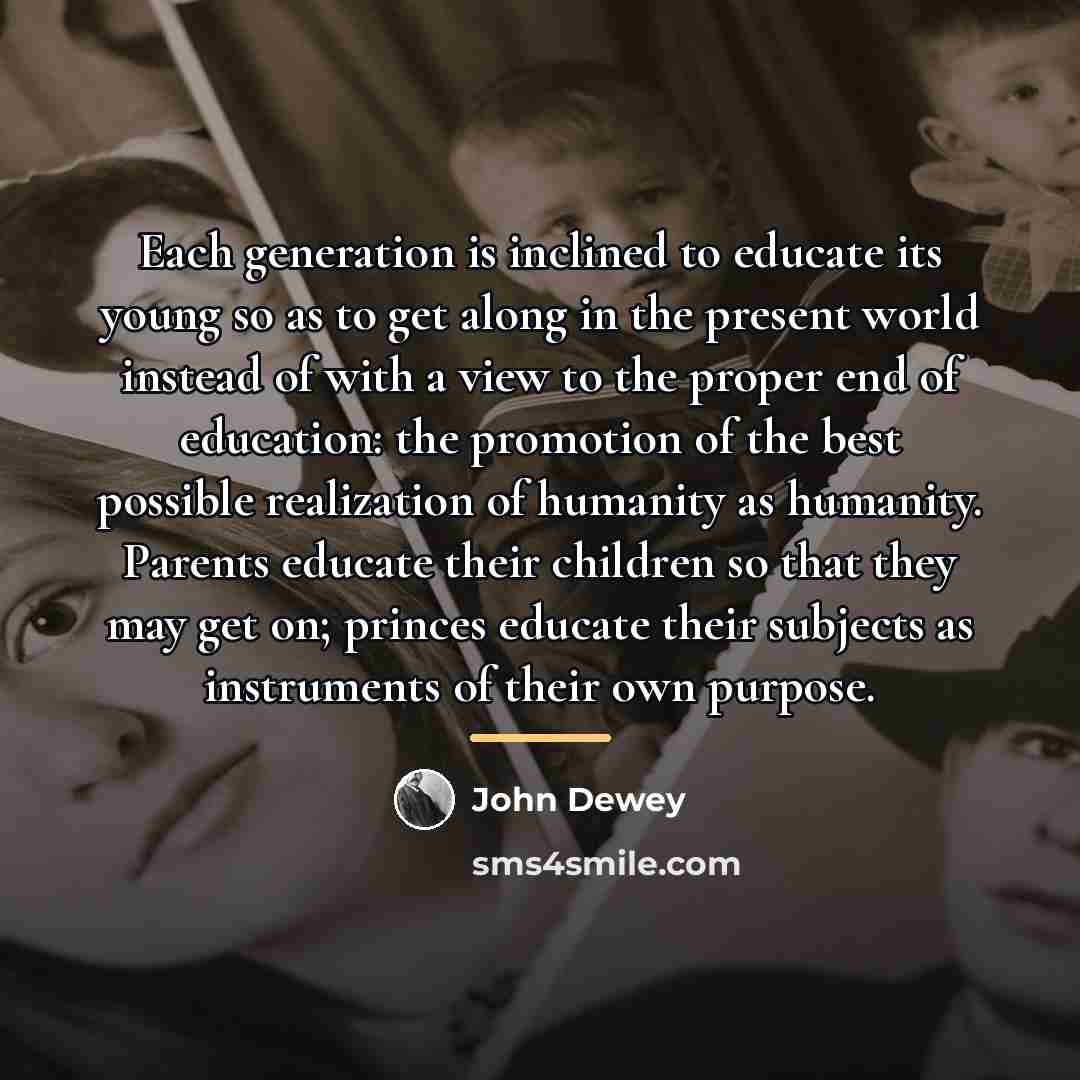 “Each generation is inclined to educate its young so as…” quote by John Dewey