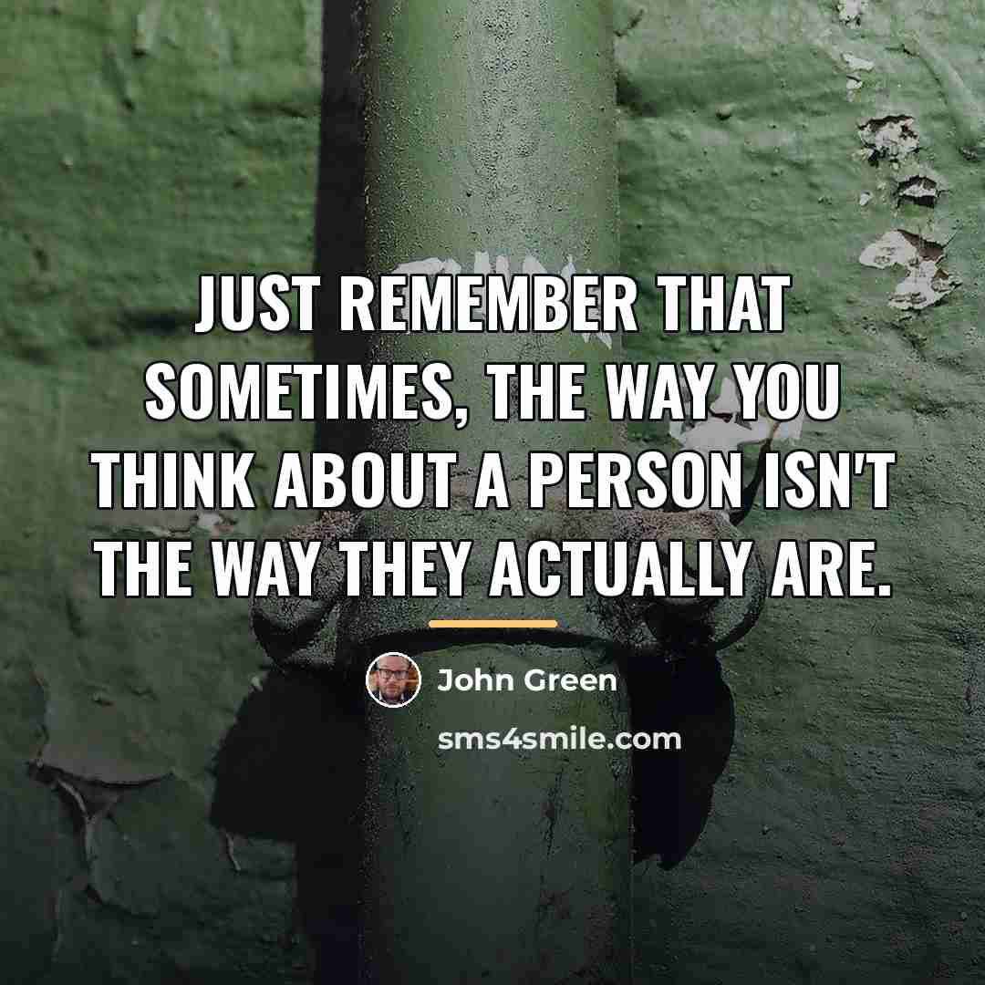 “Just remember that sometimes, the way you think about a…” quote by John Green