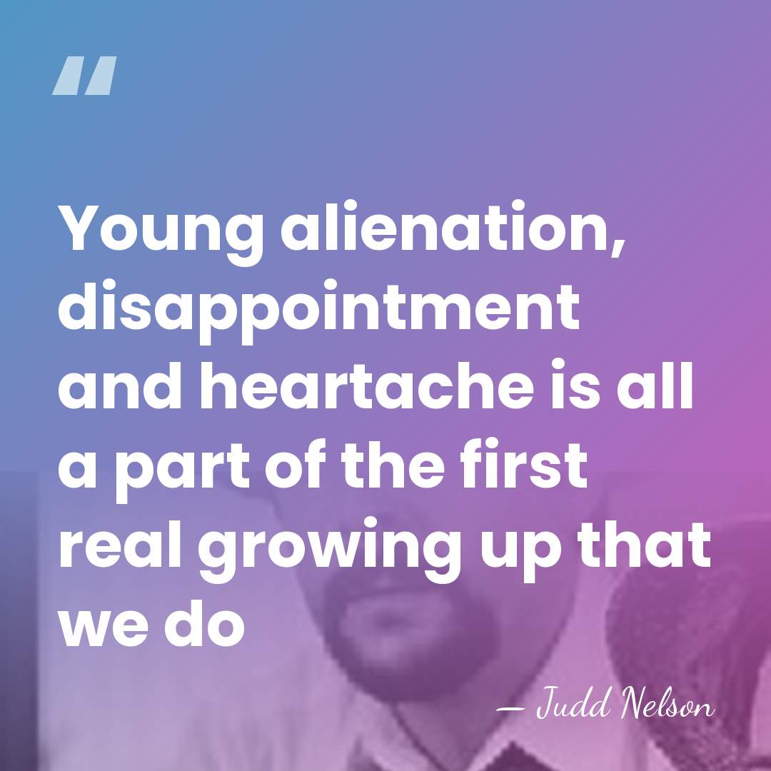 Young alienation, disappointment and heartache is all a part of the first&hellip; - Judd Nelson
