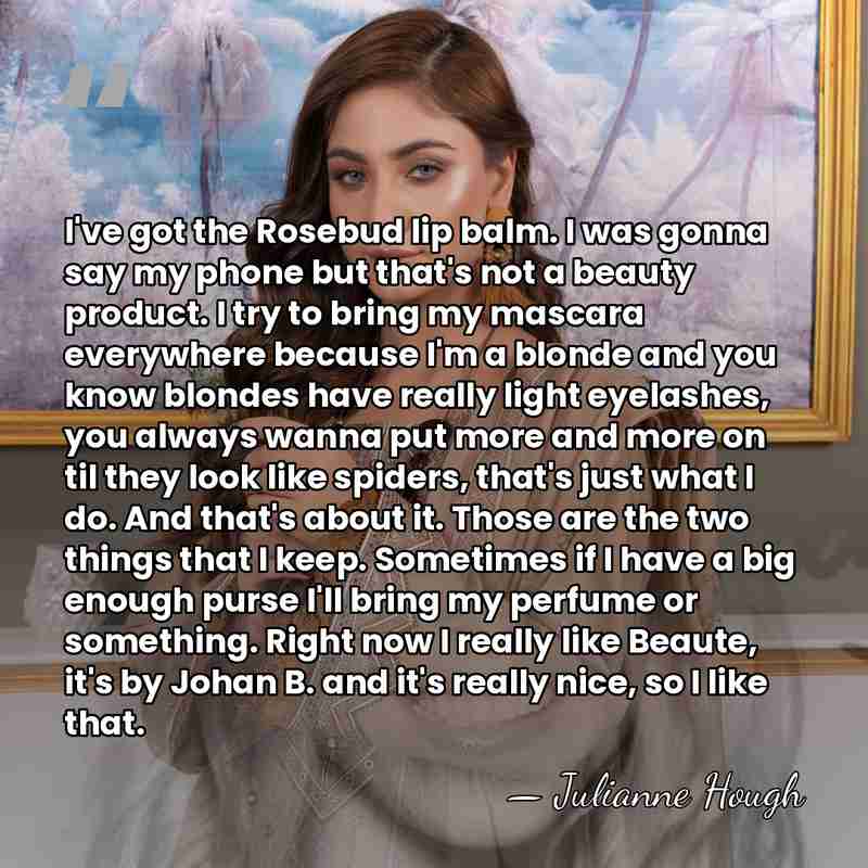 I've got the Rosebud lip balm. I was gonna say my phone&hellip; - Julianne Hough