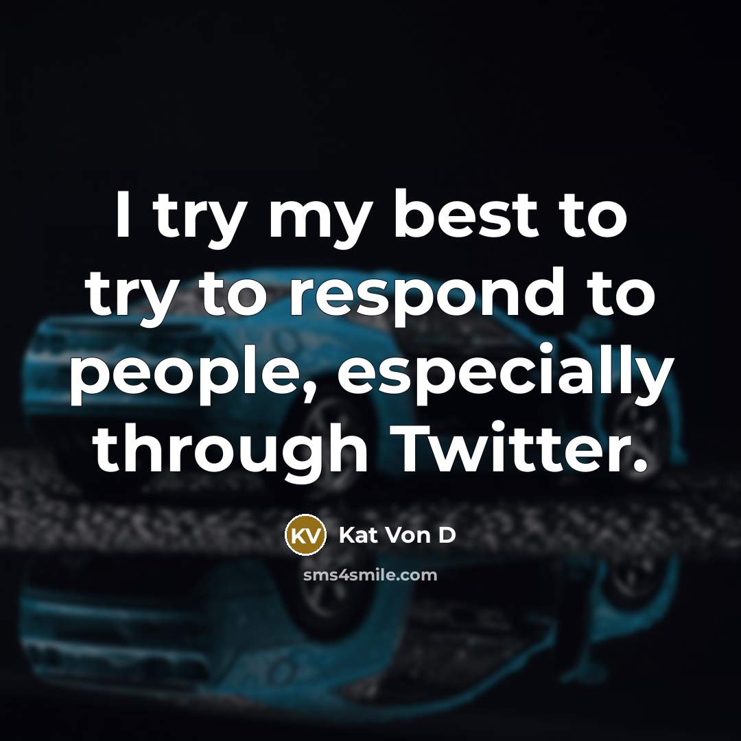 “I try my best to try to respond to people,…” quote by Kat Von D