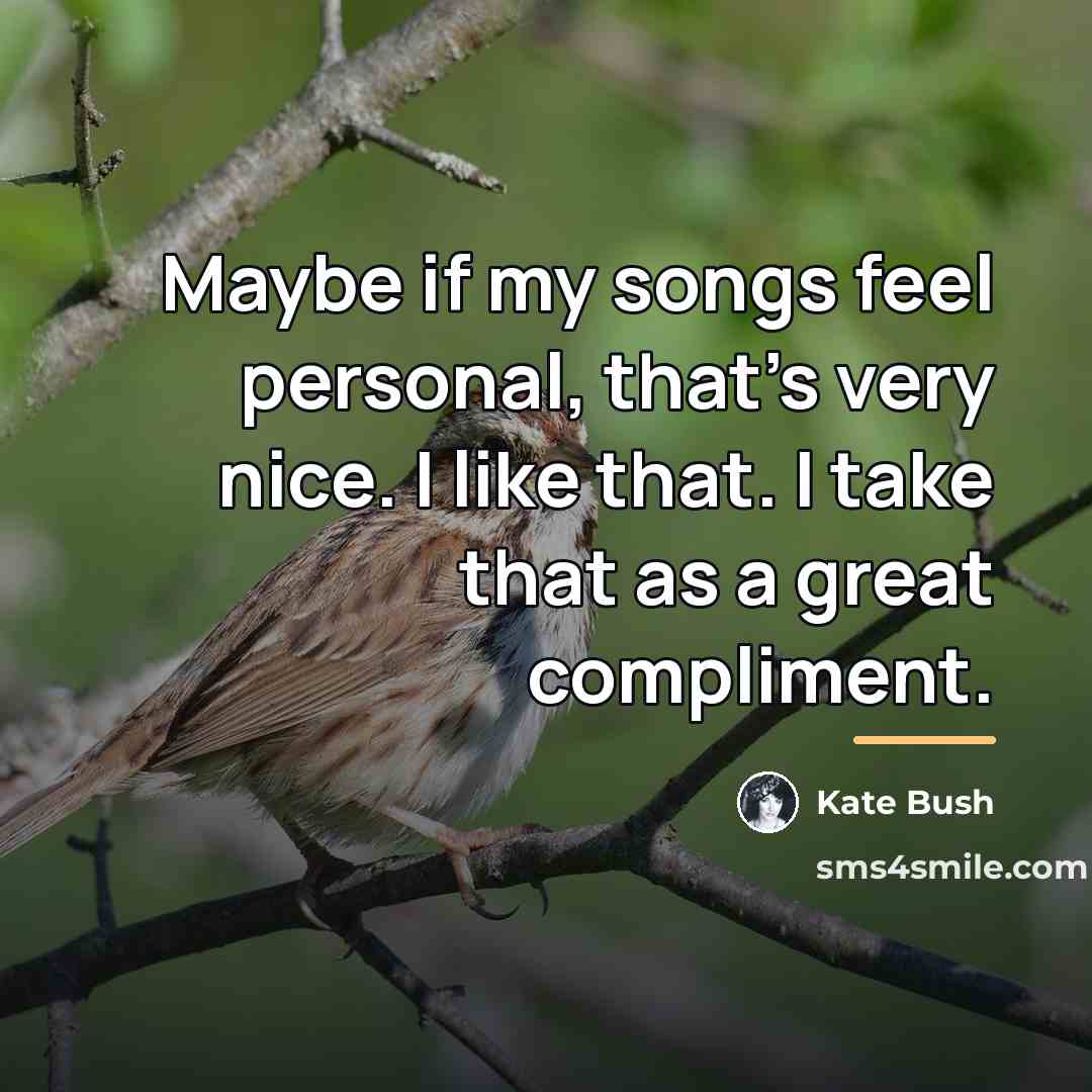 “Maybe if my songs feel personal, that's very nice. I…” quote by Kate Bush