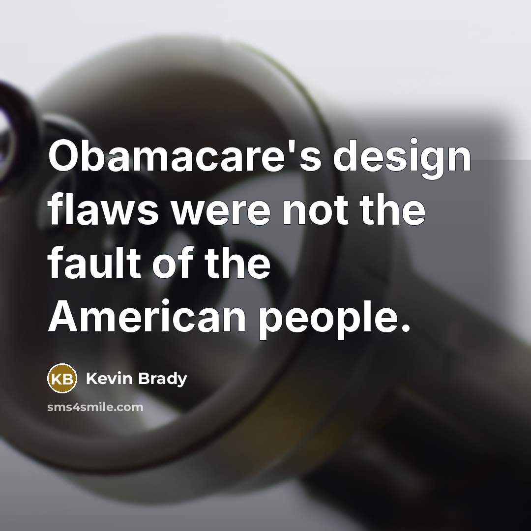 “Obamacare's design flaws were not the fault of the American…” quote by Kevin Brady
