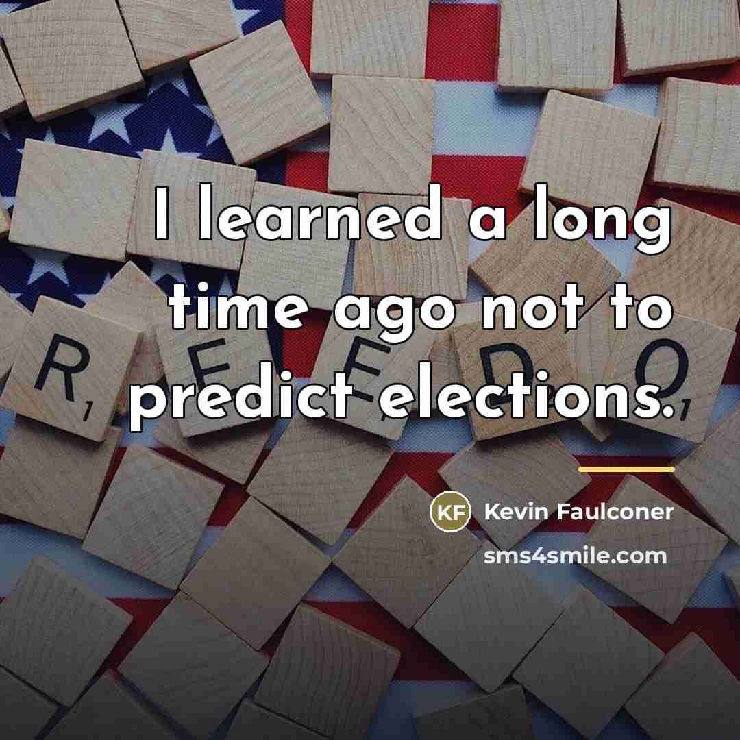 “I learned a long time ago not to predict elections.…” quote by Kevin Faulconer