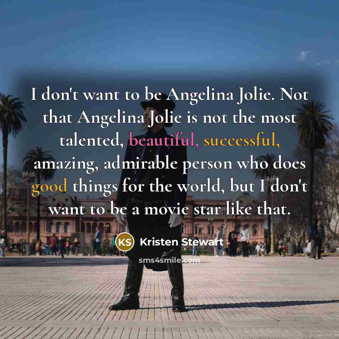 “I don't want to be Angelina Jolie. Not that Angelina…” quote by Kristen Stewart