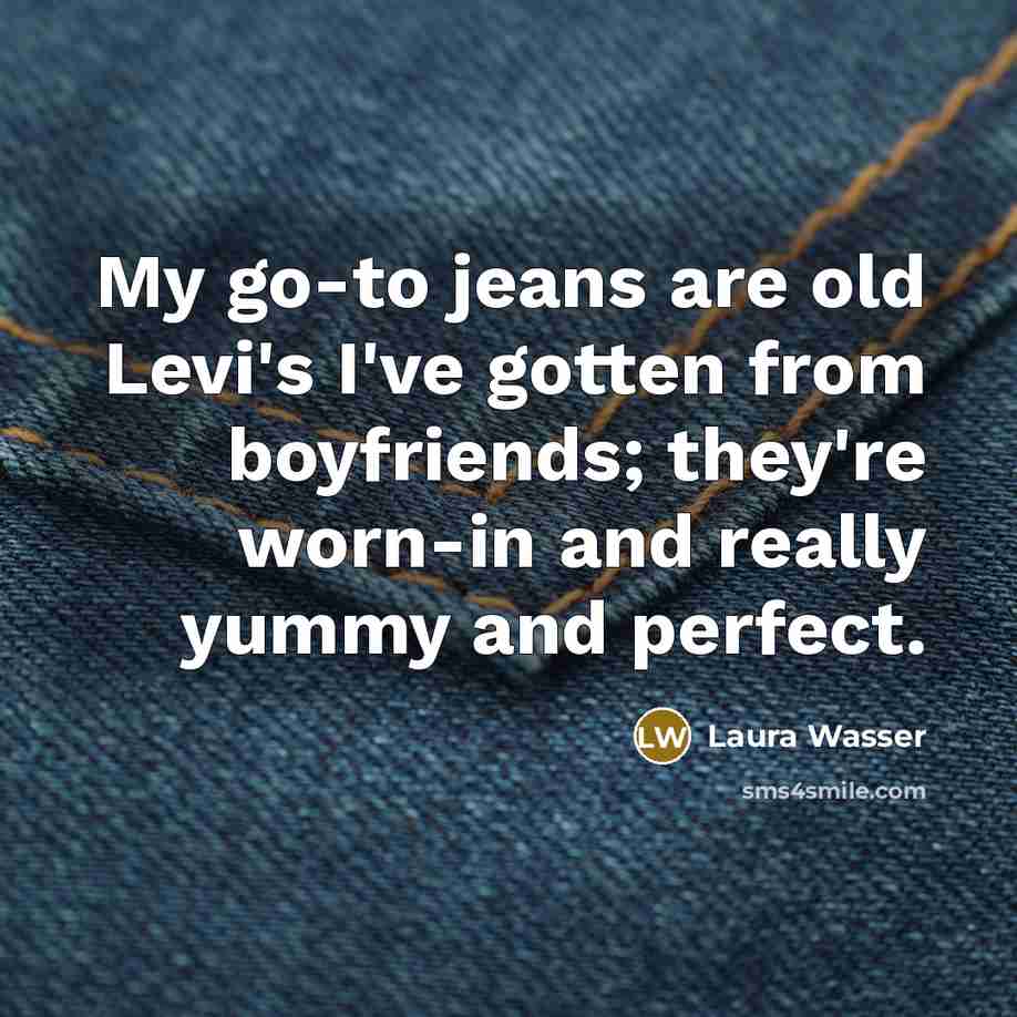 “My go-to jeans are old Levi's I've gotten from boyfriends;…” quote by Laura Wasser