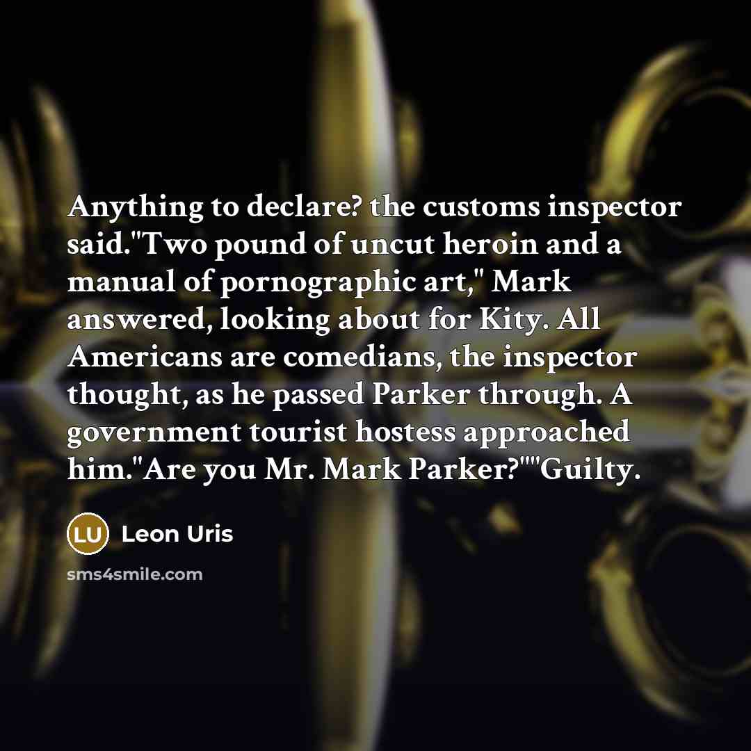 “Anything to declare? the customs inspector said."Two pound of uncut…” quote by Leon Uris