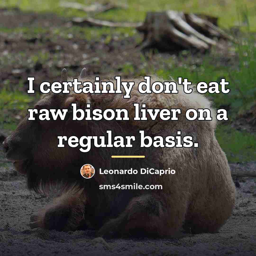 “I certainly don't eat raw bison liver on a regular…” quote by Leonardo DiCaprio