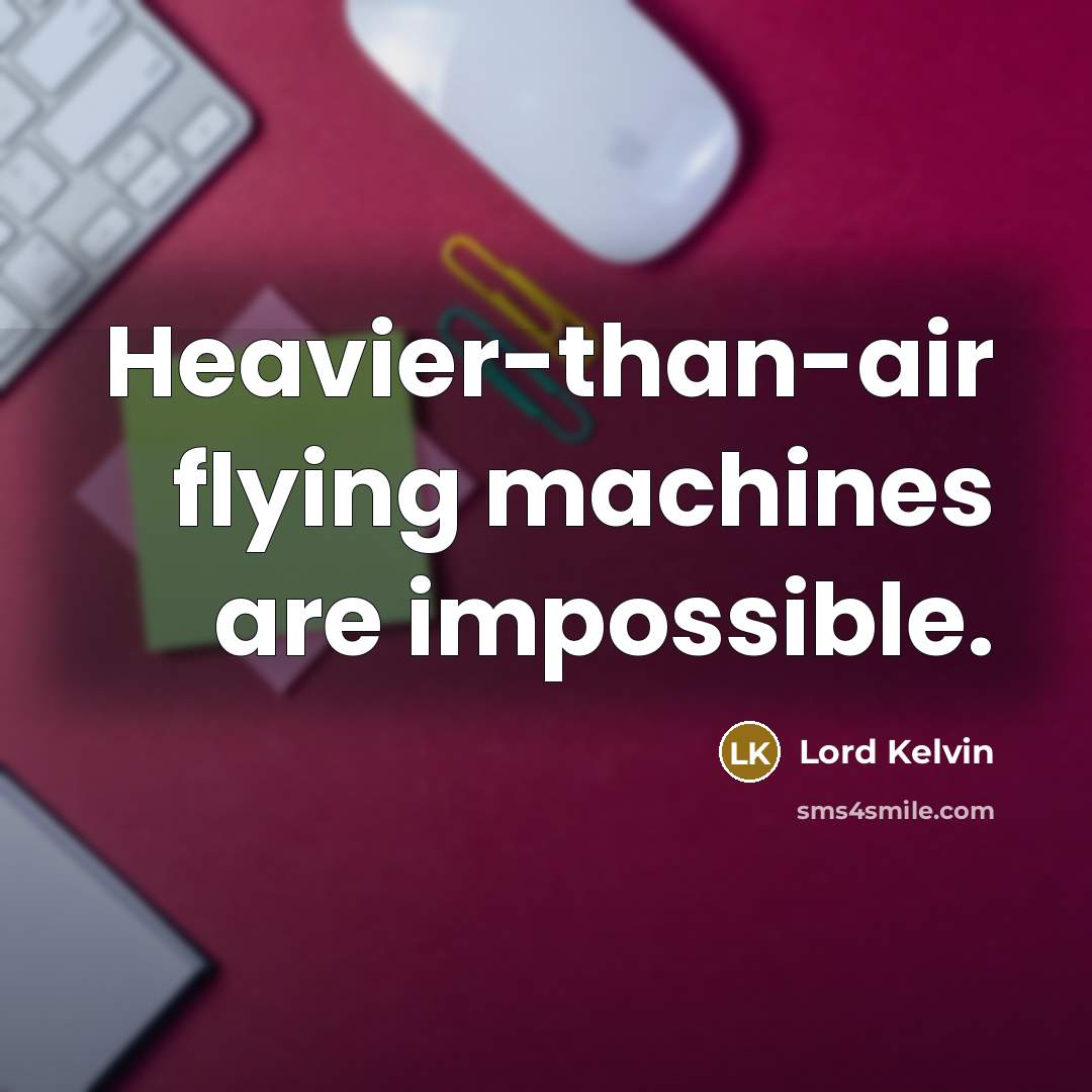 “Heavier-than-air flying machines are impossible.…” quote by Lord Kelvin