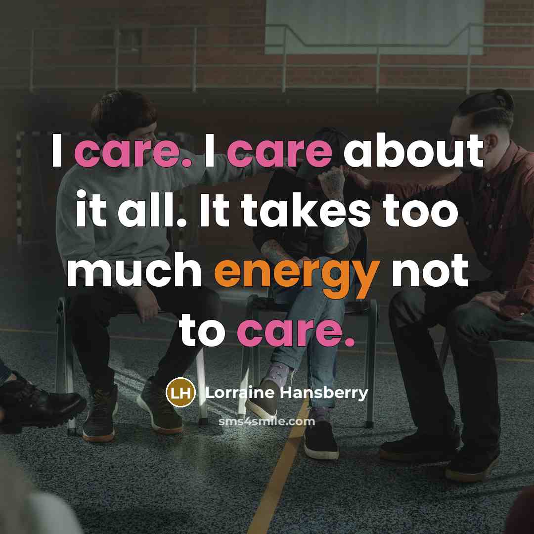 “I care. I care about it all. It takes too…” quote by Lorraine Hansberry