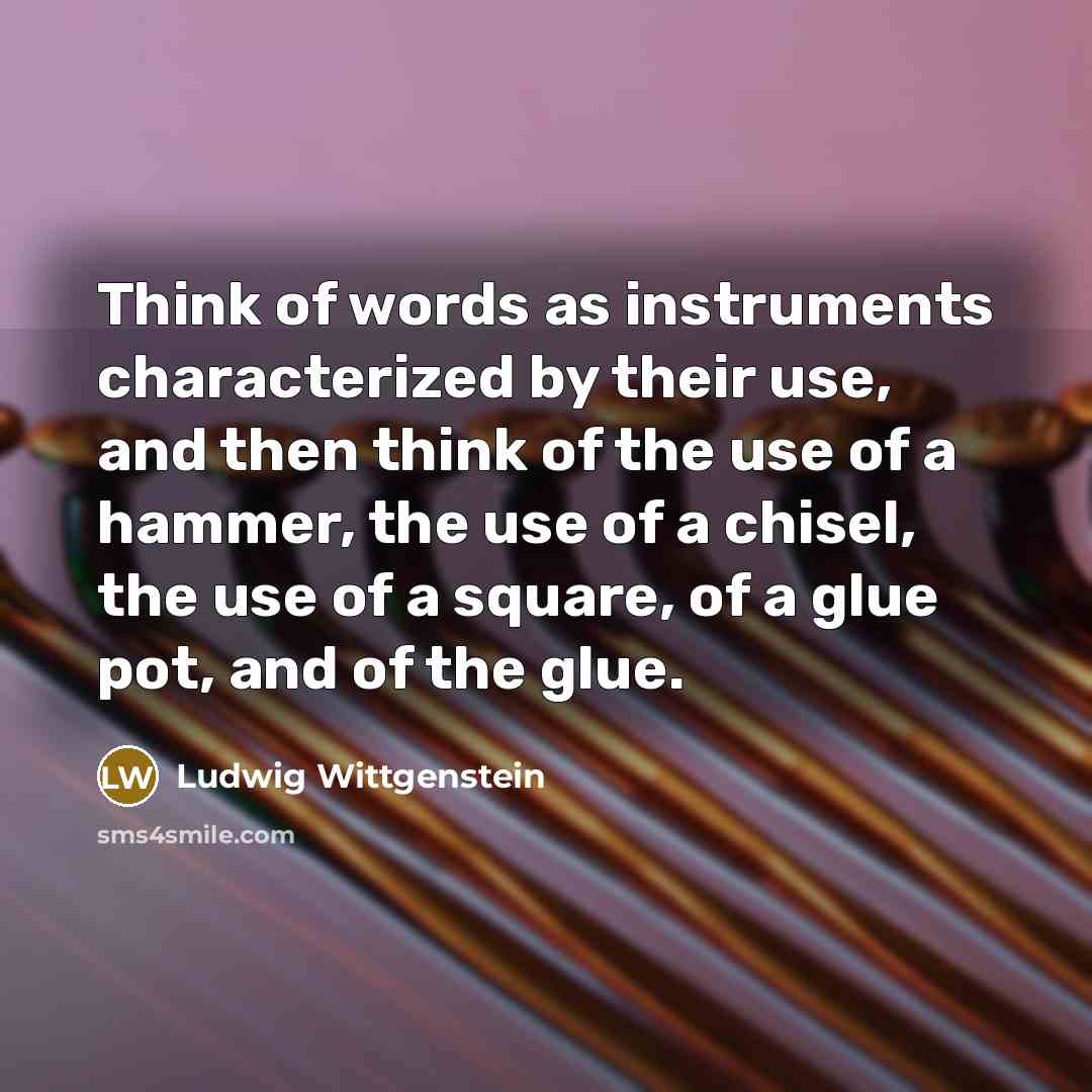 “Think of words as instruments characterized by their use, and…” quote by Ludwig Wittgenstein