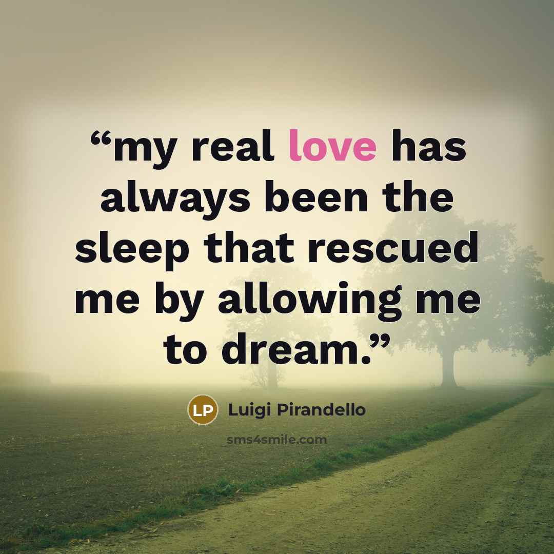 “my real love has always been the sleep that rescued me by allowing me to dream.” quote by Luigi Pirandello