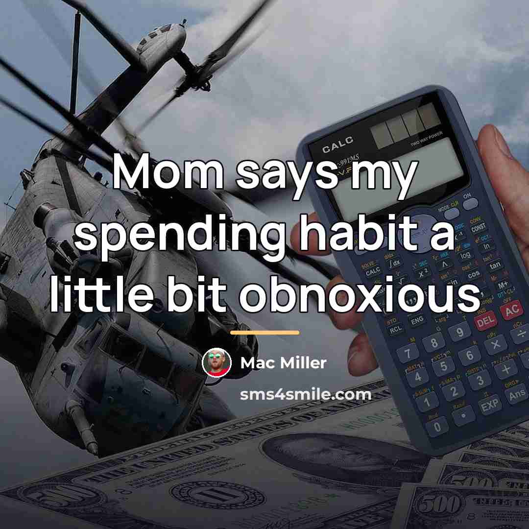 “Mom says my spending habit a little bit obnoxious…” quote by Mac Miller