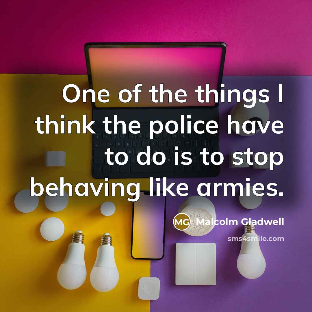 “One of the things I think the police have to…” quote by Malcolm Gladwell