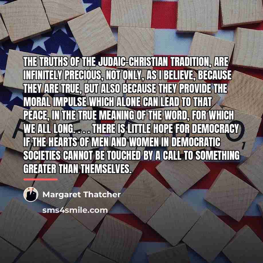 “The truths of the Judaic-Christian tradition, are infinitely precious, not…” quote by Margaret Thatcher