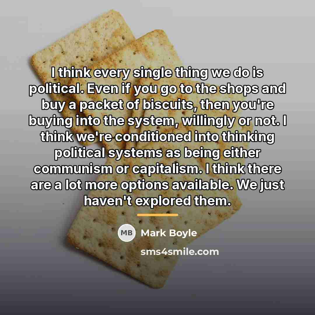 “I think every single thing we do is political. Even…” quote by Mark Boyle