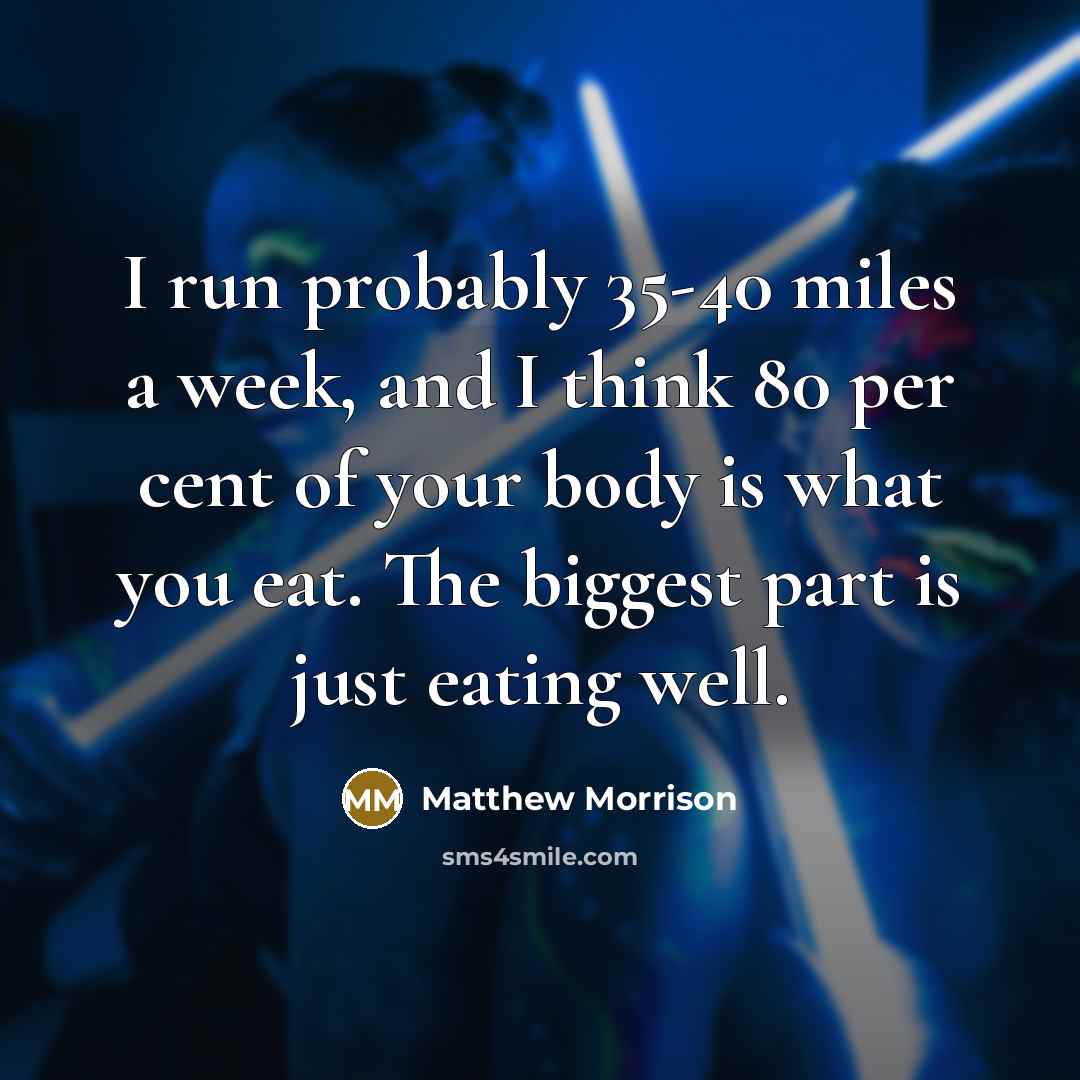 “I run probably 35-40 miles a week, and I think…” quote by Matthew Morrison