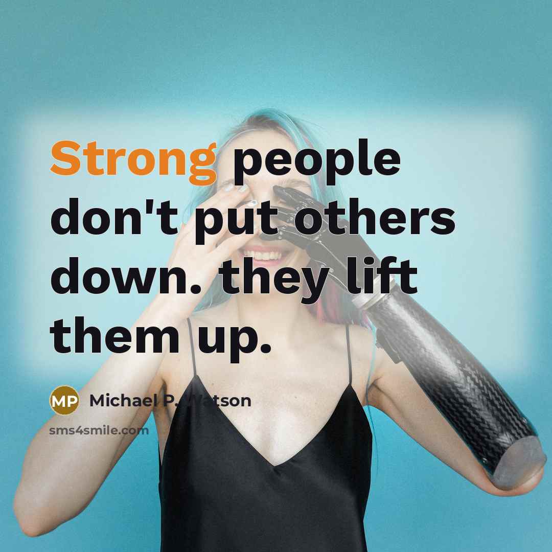 “Strong people don't put others down. they lift them up.” quote by Michael P. Watson