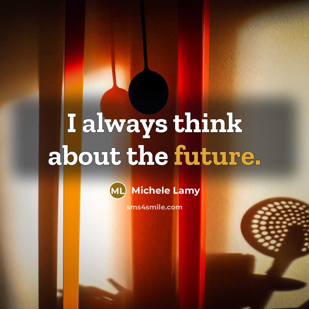 “I always think about the future.…” quote by Michele Lamy