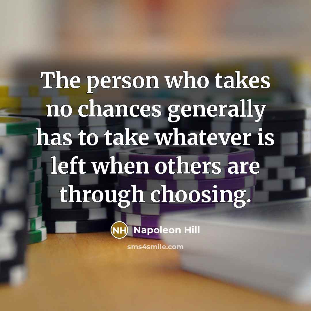 “The person who takes no chances generally has to take…” quote by Napoleon Hill