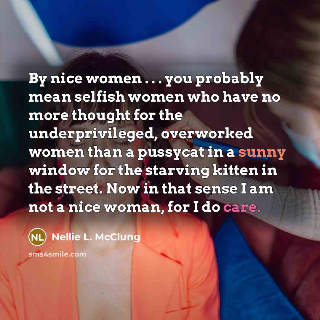 “By nice women . . . you probably mean selfish…” quote by Nellie L. McClung