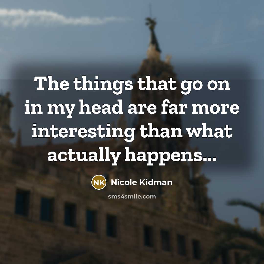 “The things that go on in my head are far…” quote by Nicole Kidman