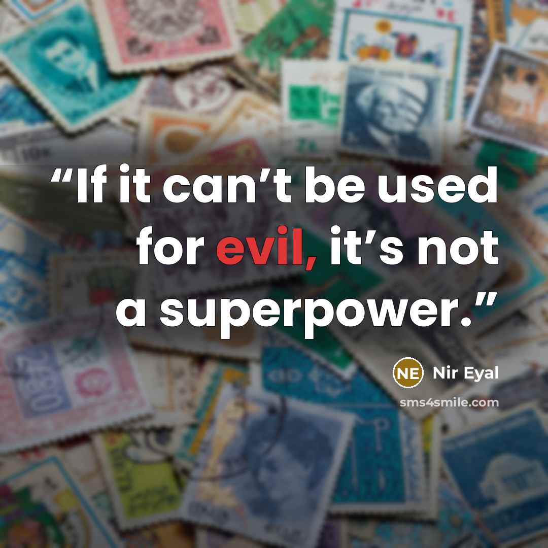 “If it can’t be used for evil, it’s not a superpower.” quote by Nir Eyal