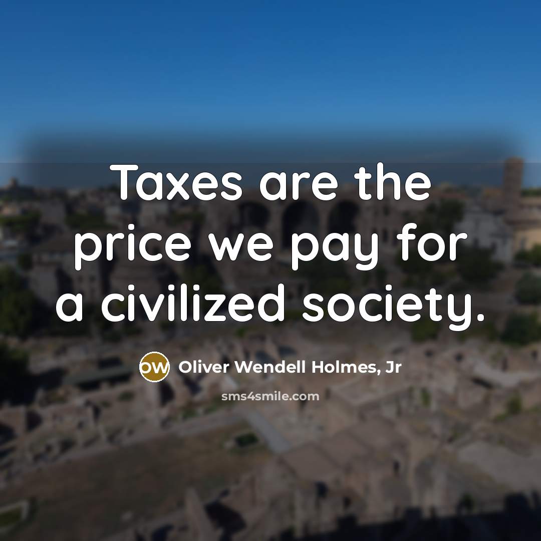 “Taxes are the price we pay for a civilized society.…” quote by Oliver Wendell Holmes, Jr