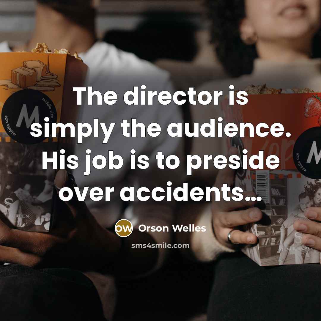 “The director is simply the audience. His job is to…” quote by Orson Welles