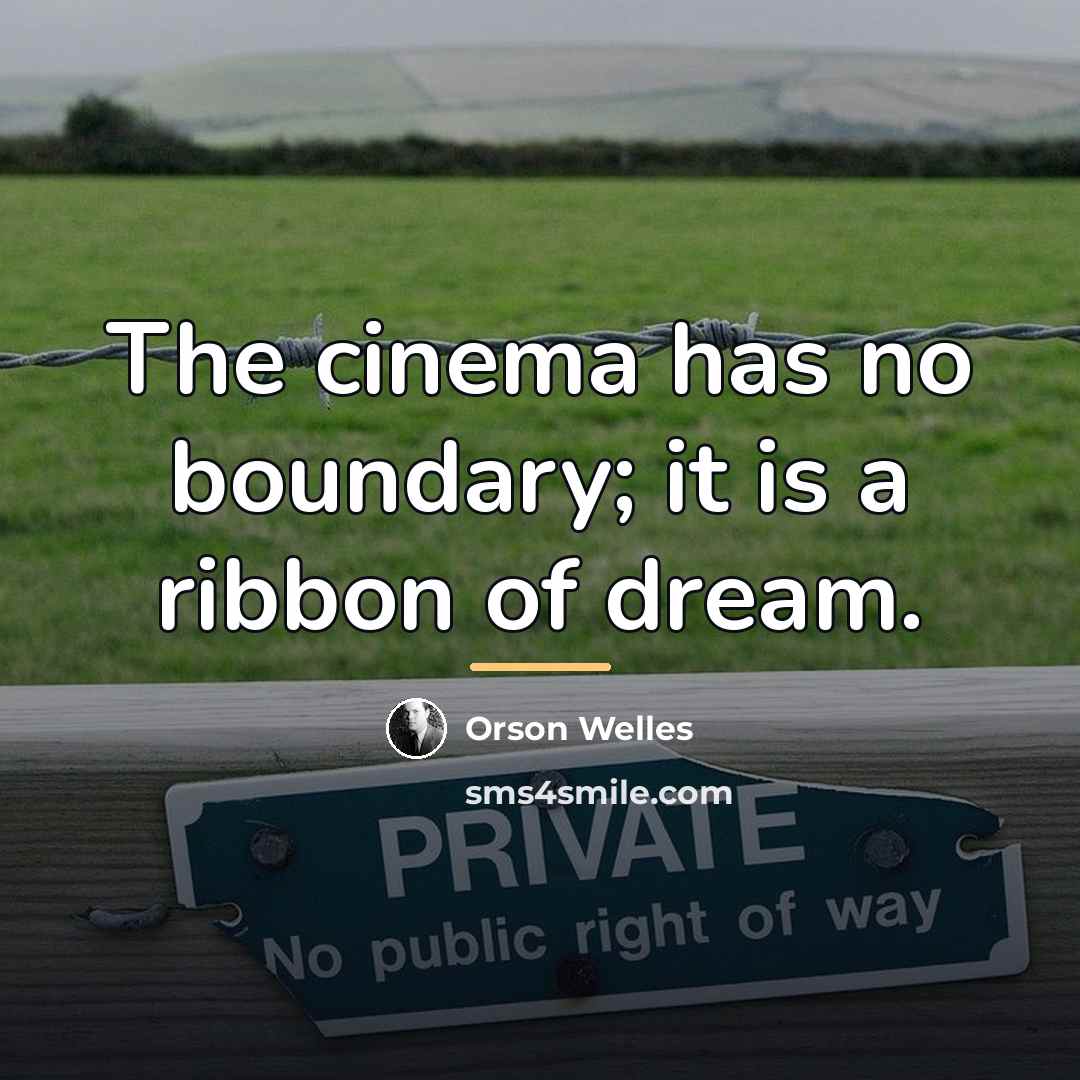 “The cinema has no boundary; it is a ribbon of…” quote by Orson Welles