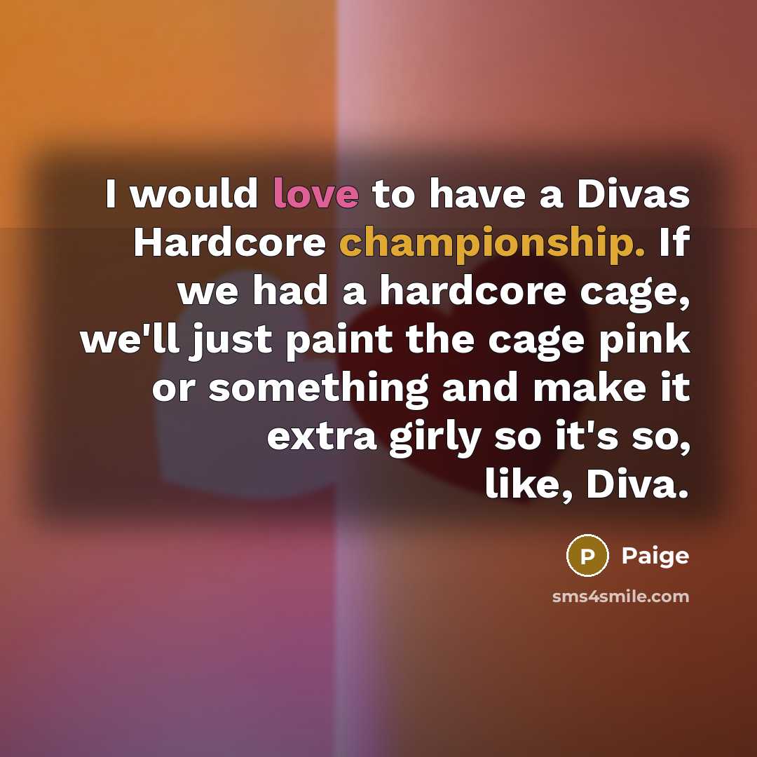 “I would love to have a Divas Hardcore championship. If…” quote by Paige