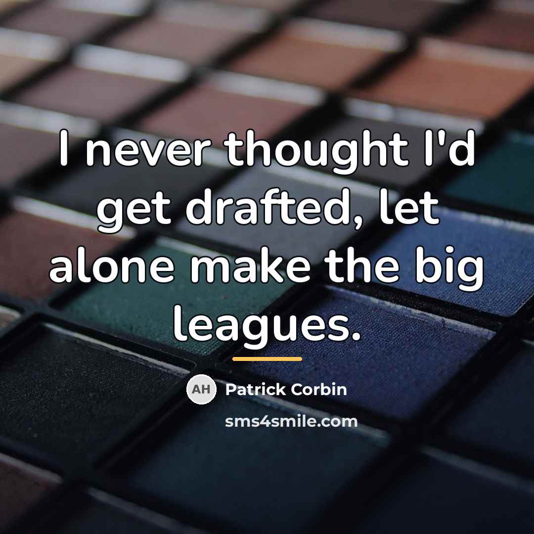 “I never thought I'd get drafted, let alone make the…” quote by Patrick Corbin