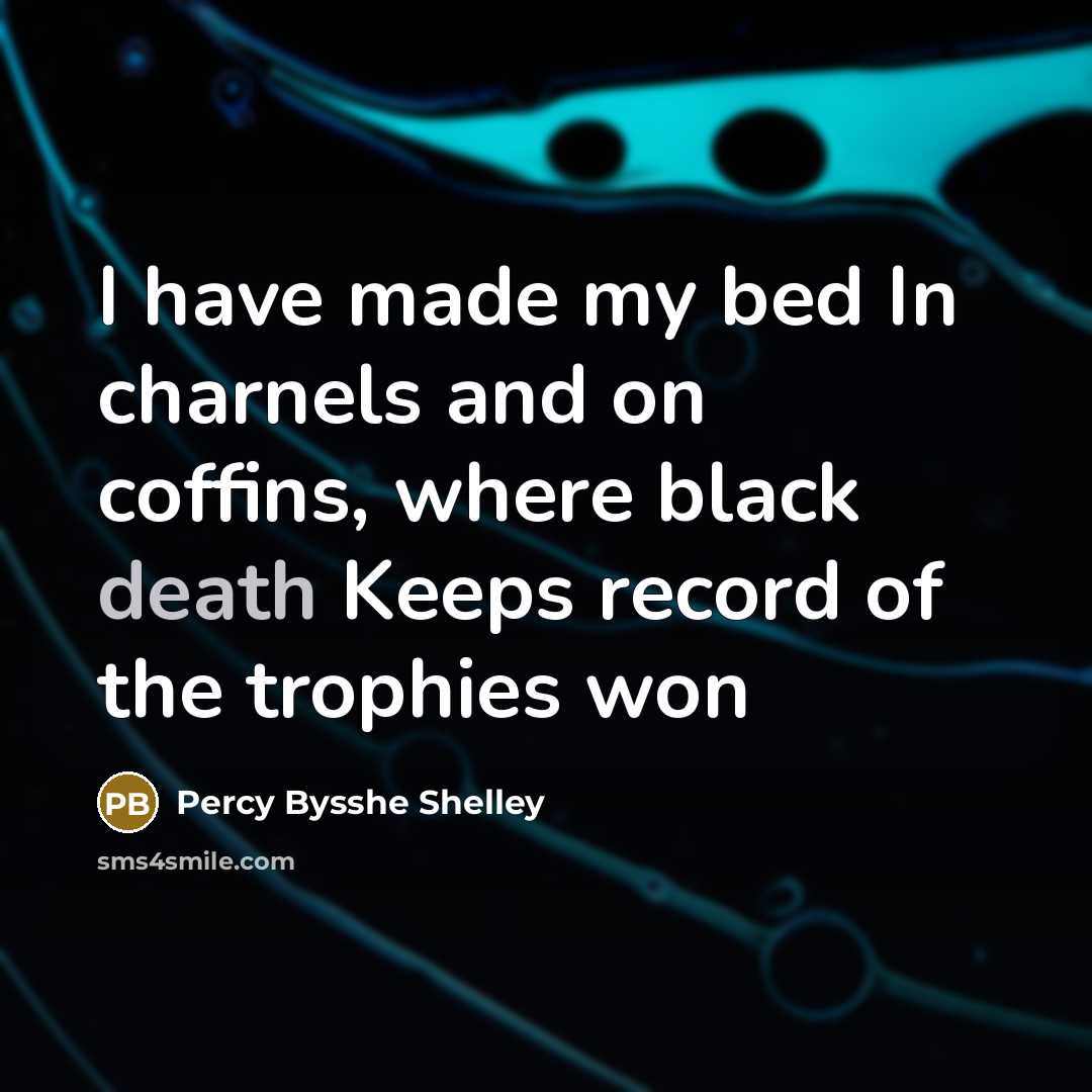 “I have made my bed In charnels and on coffins,…” quote by Percy Bysshe Shelley