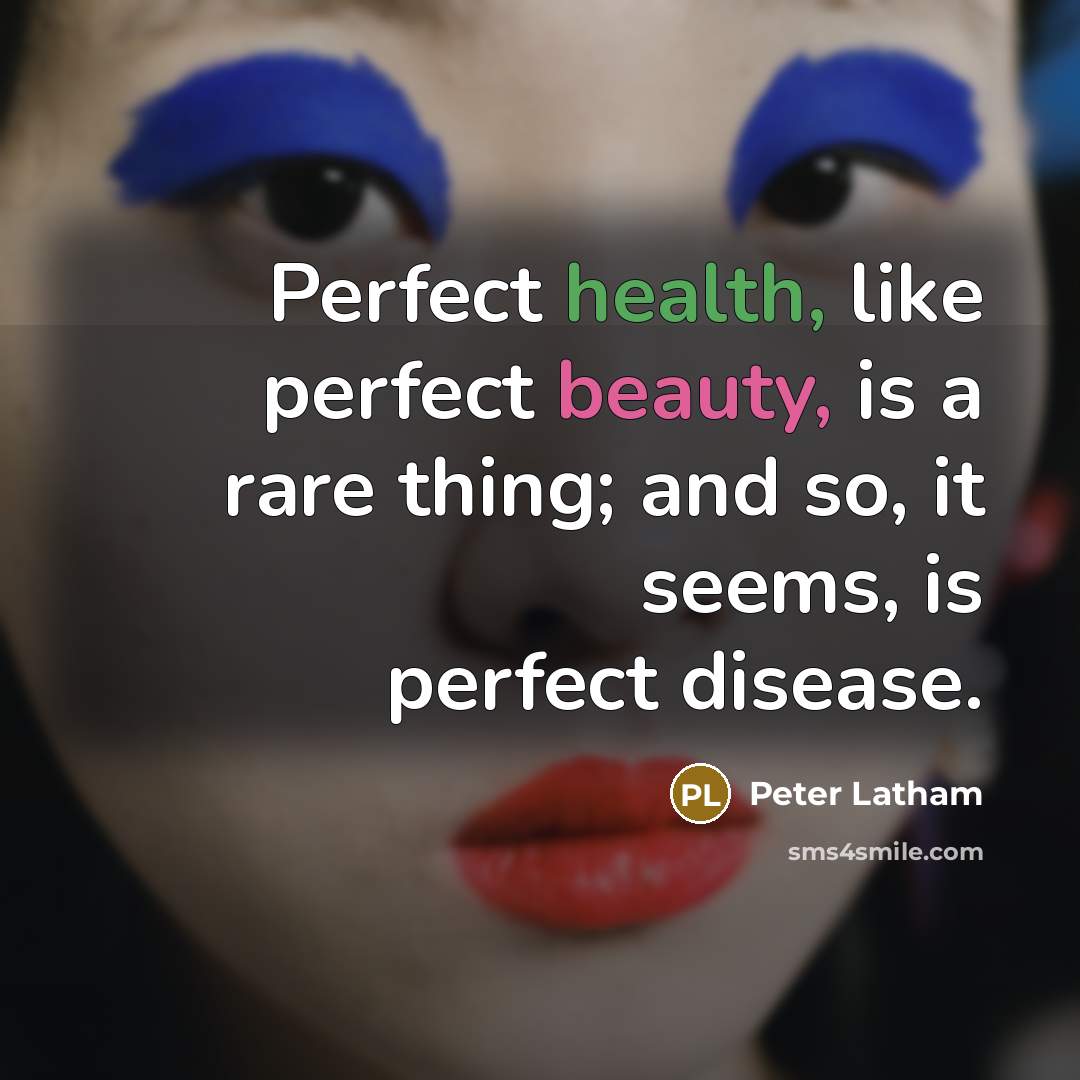 “Perfect health, like perfect beauty, is a rare thing; and…” quote by Peter Latham