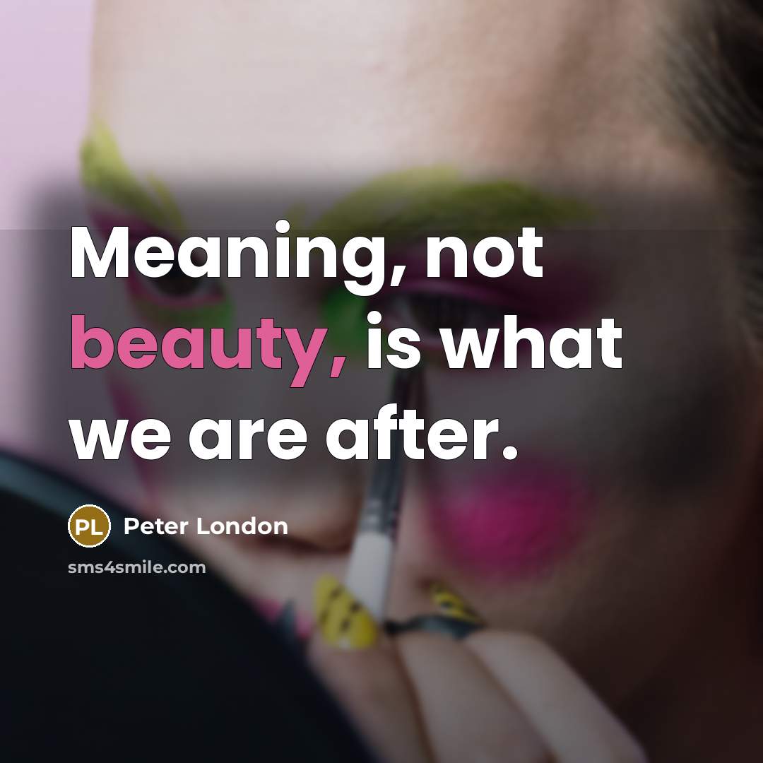 “Meaning, not beauty, is what we are after.…” quote by Peter London