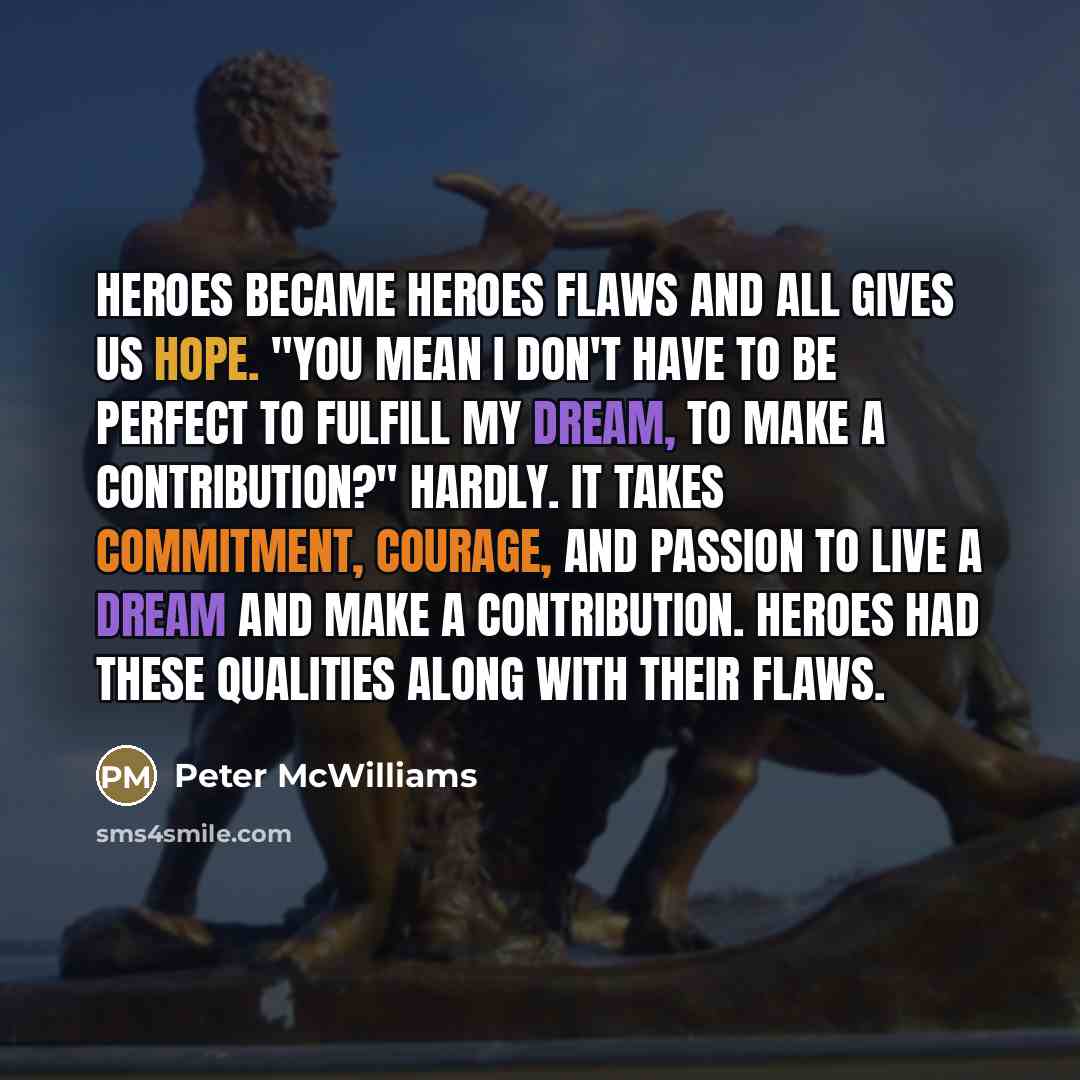 “Heroes became heroes flaws and all gives us hope. "You…” quote by Peter McWilliams