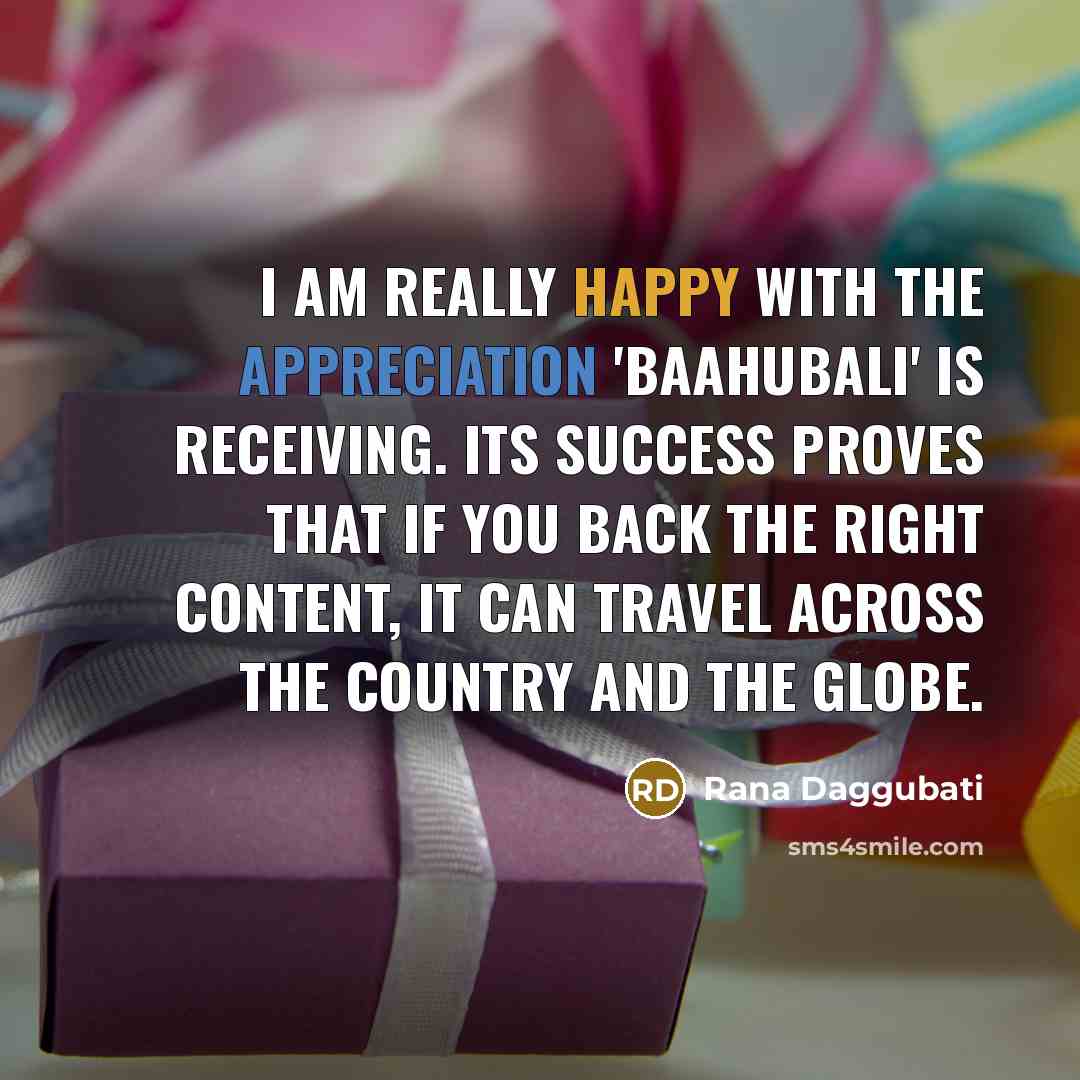 “I am really happy with the appreciation 'Baahubali' is receiving.…” quote by Rana Daggubati