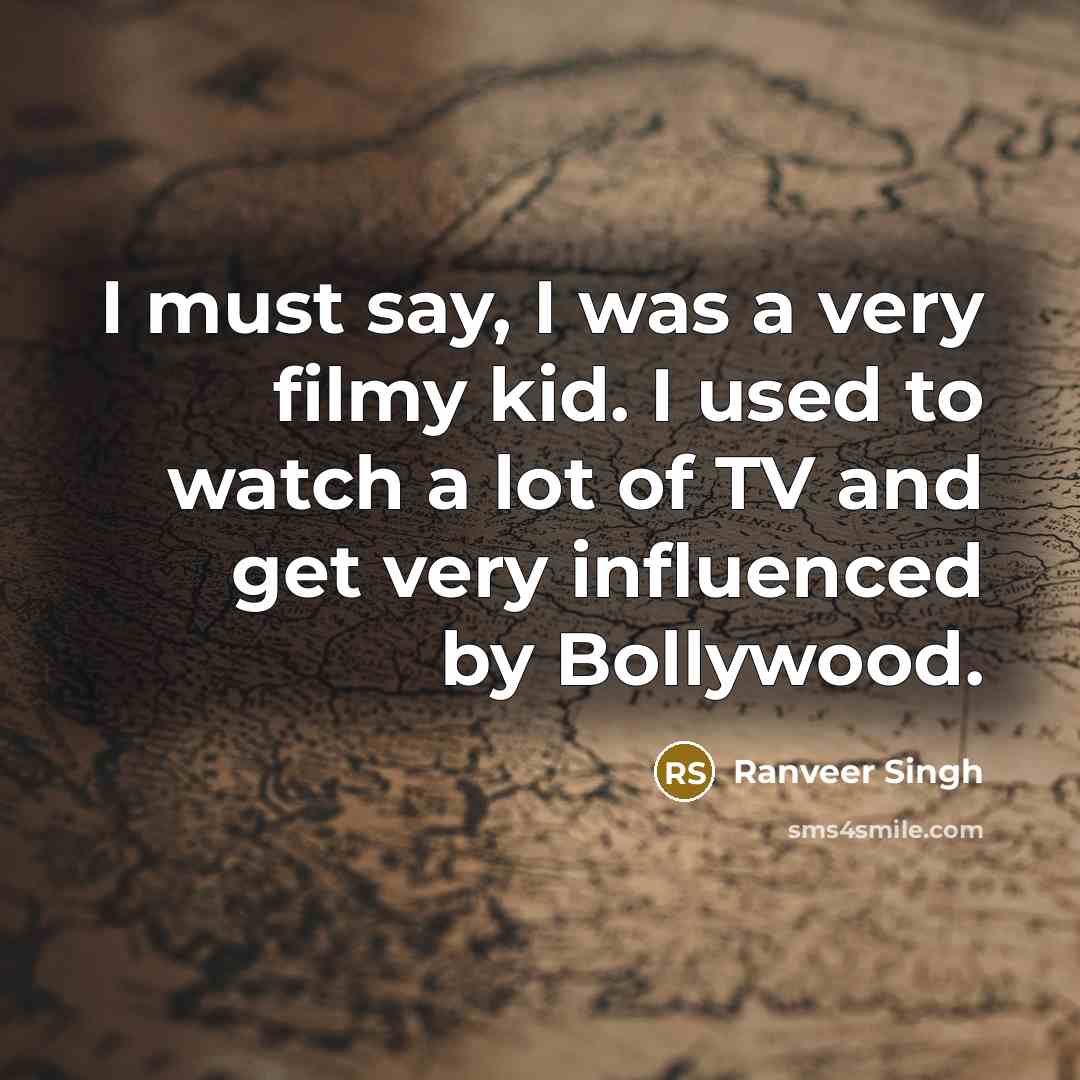 “I must say, I was a very filmy kid. I…” quote by Ranveer Singh