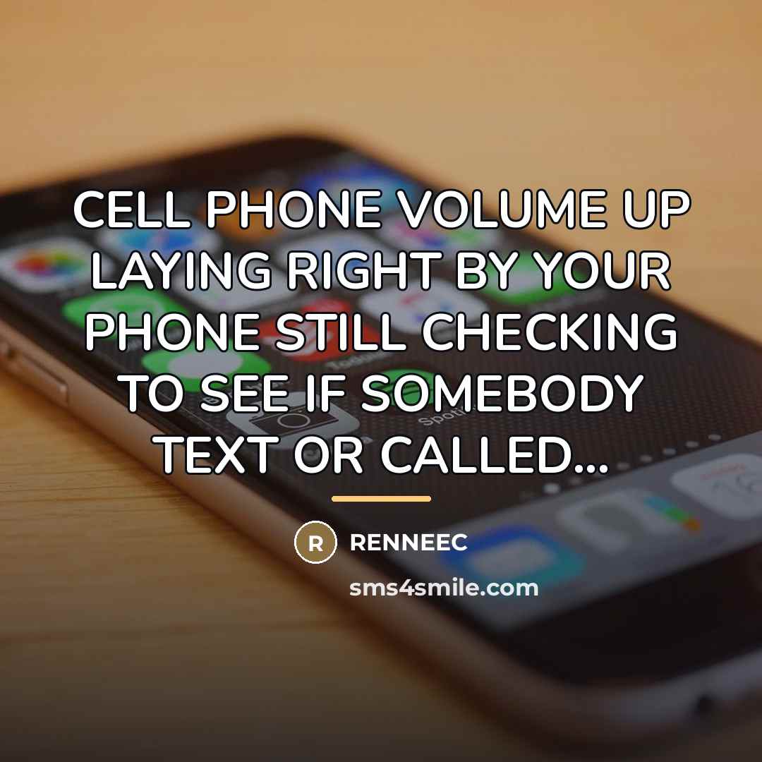 “CELL PHONE VOLUME UP LAYING RIGHT BY YOUR PHONE STILL…” quote by Renneec