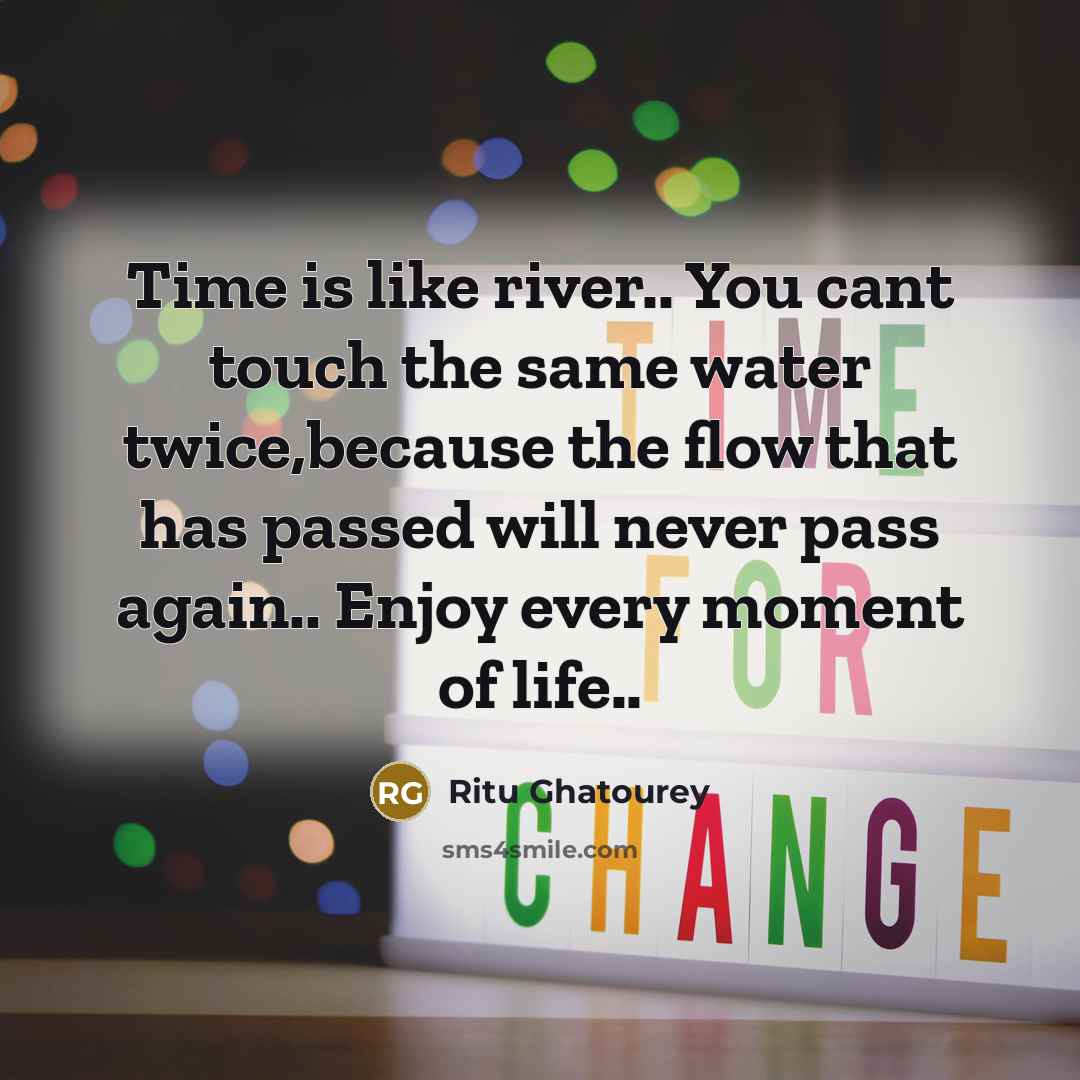 “Time is like river.. You cant touch the same water…” quote by Ritu Ghatourey