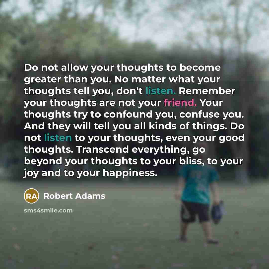 “Do not allow your thoughts to become greater than you.…” quote by Robert Adams