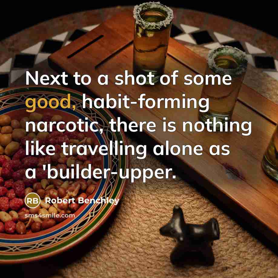 “Next to a shot of some good, habit-forming narcotic, there…” quote by Robert Benchley