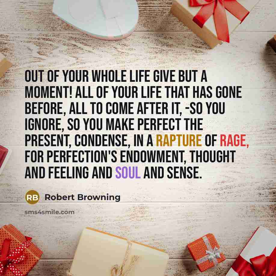 “Out of your whole life give but a moment! All…” quote by Robert Browning